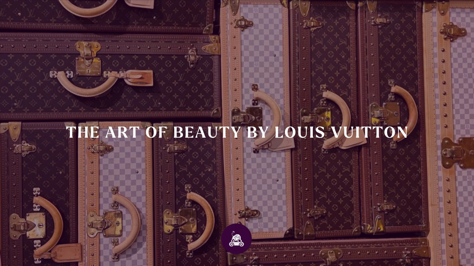 The Art of Beauty by Louis Vuitton
