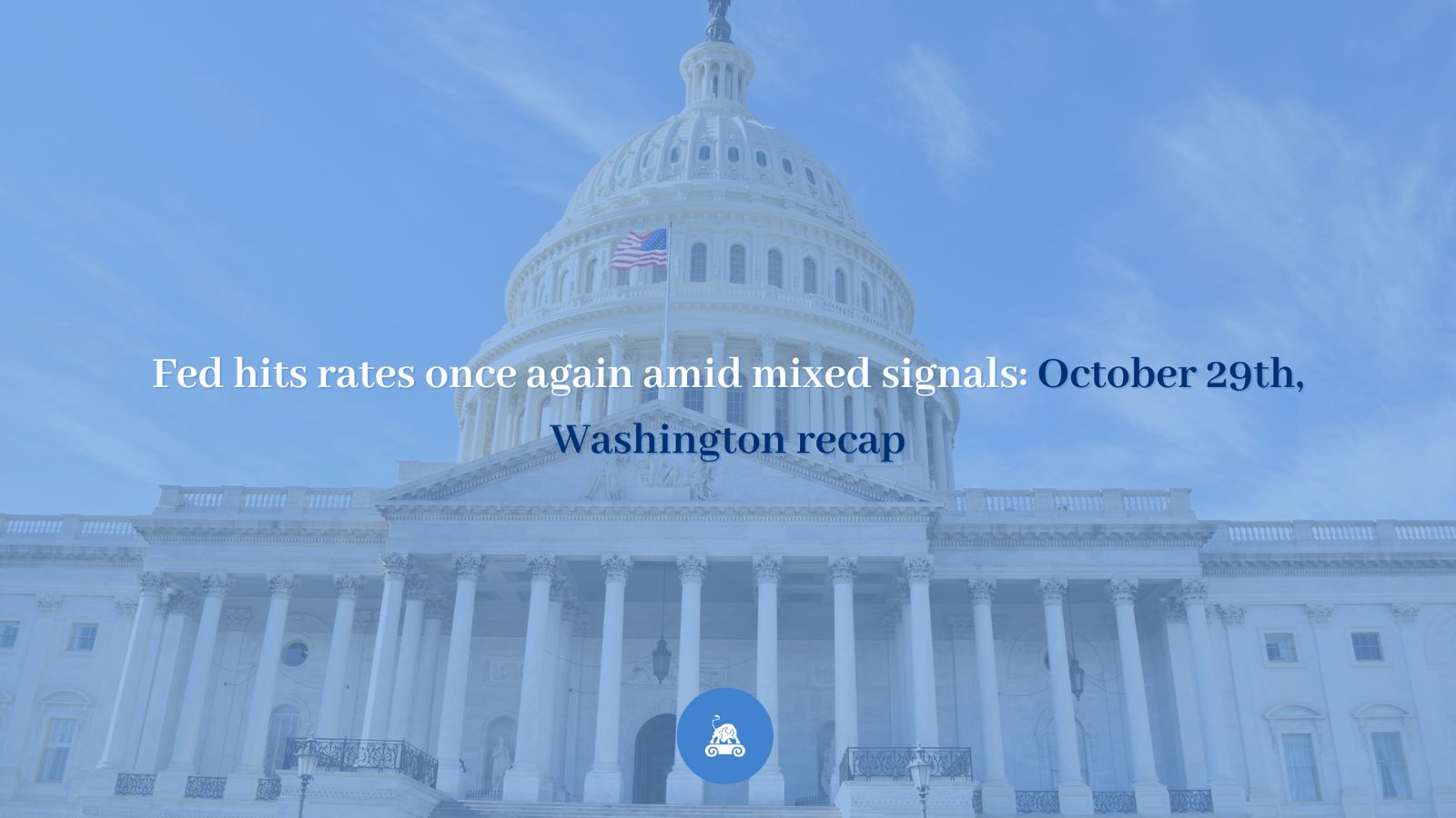 Fed hits rates once again amid mixed signals: October 29th, Washington recap