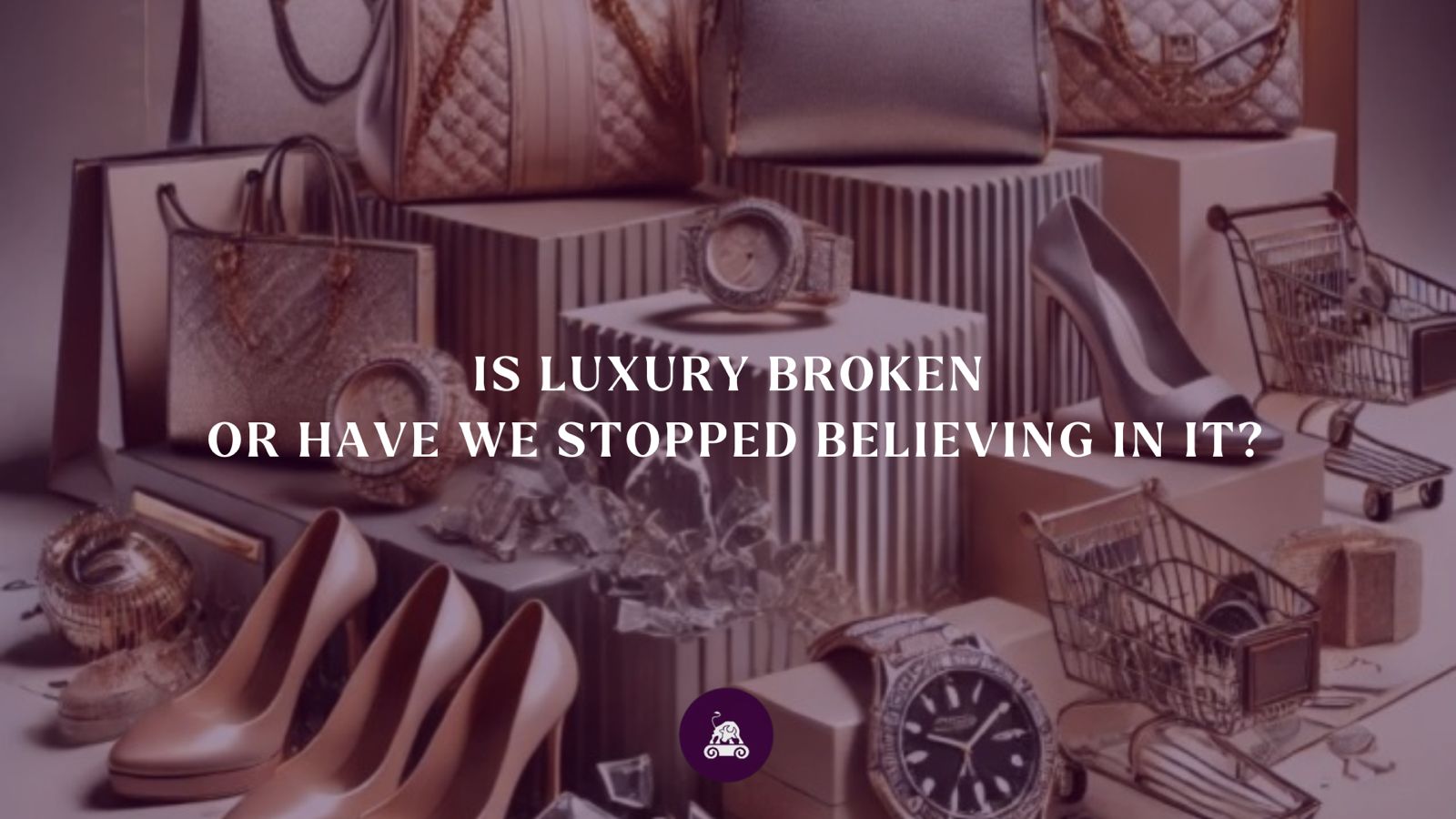Is Luxury Broken Or Have We Stopped Believing In It?