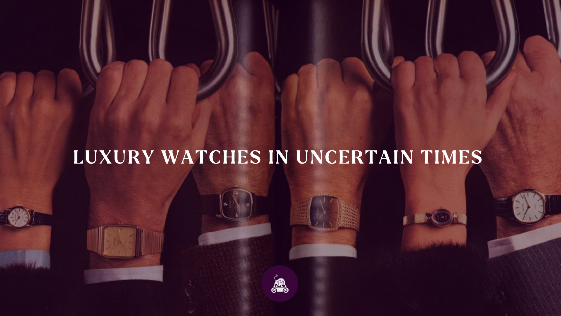 Luxury Watches in Uncertain Times
